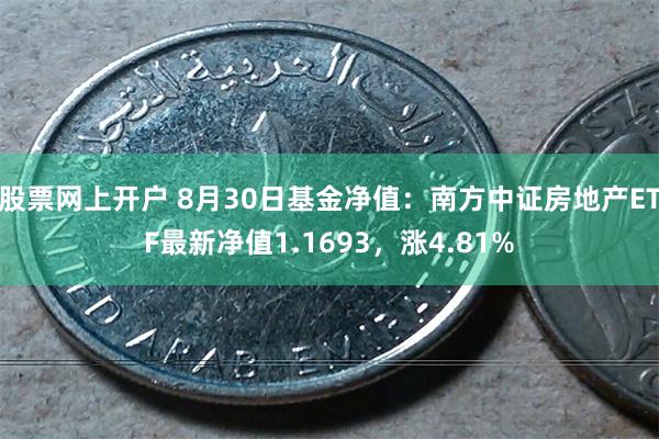 股票网上开户 8月30日基金净值：南方中证房地产ETF最新净值1.1693，涨4.81%