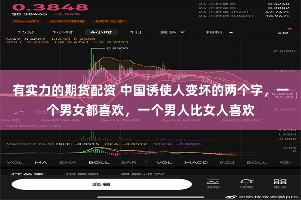 有实力的期货配资 中国诱使人变坏的两个字，一个男女都喜欢，一个男人比女人喜欢